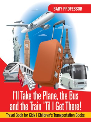 cover image of I'll Take the Plane, the Bus and the Train 'Til I Get There!
